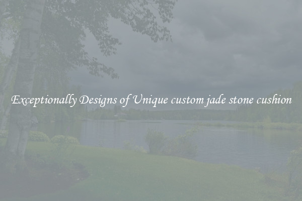 Exceptionally Designs of Unique custom jade stone cushion