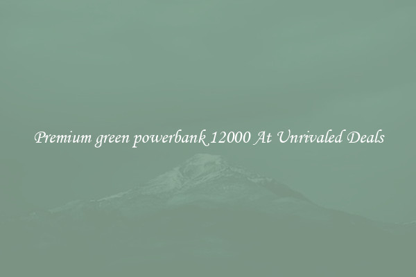Premium green powerbank 12000 At Unrivaled Deals