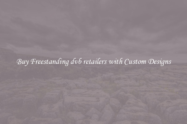Buy Freestanding dvb retailers with Custom Designs