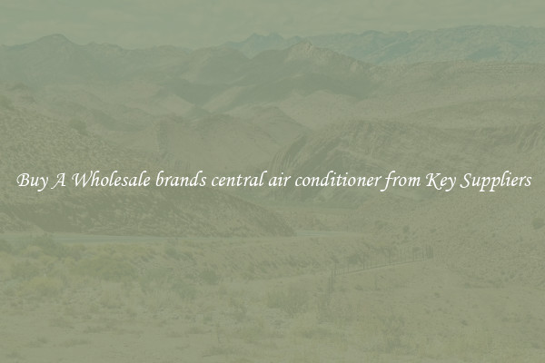 Buy A Wholesale brands central air conditioner from Key Suppliers