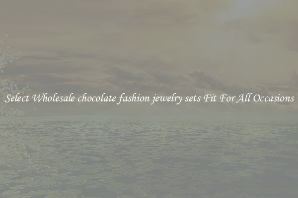Select Wholesale chocolate fashion jewelry sets Fit For All Occasions