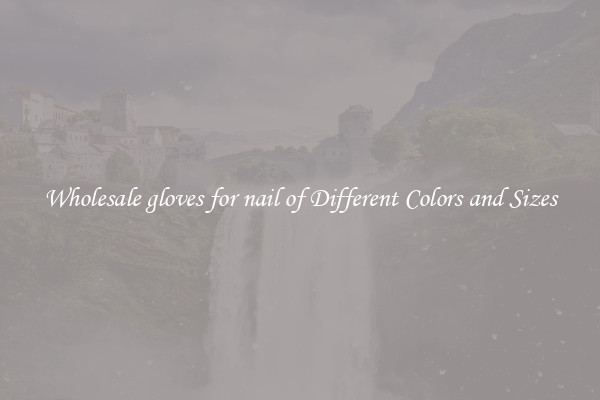 Wholesale gloves for nail of Different Colors and Sizes
