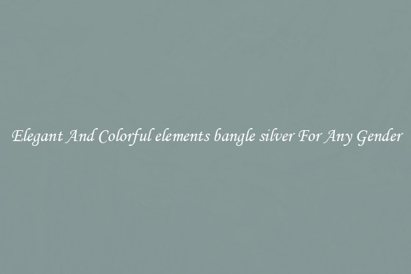 Elegant And Colorful elements bangle silver For Any Gender