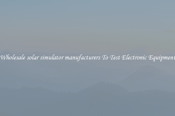Wholesale solar simulator manufacturers To Test Electronic Equipment