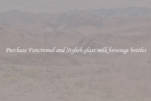 Purchase Functional and Stylish glass milk beverage bottles