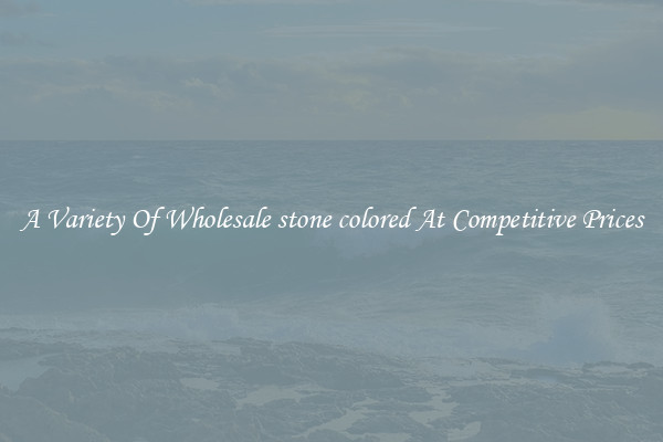 A Variety Of Wholesale stone colored At Competitive Prices