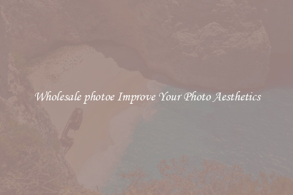 Wholesale photoe Improve Your Photo Aesthetics