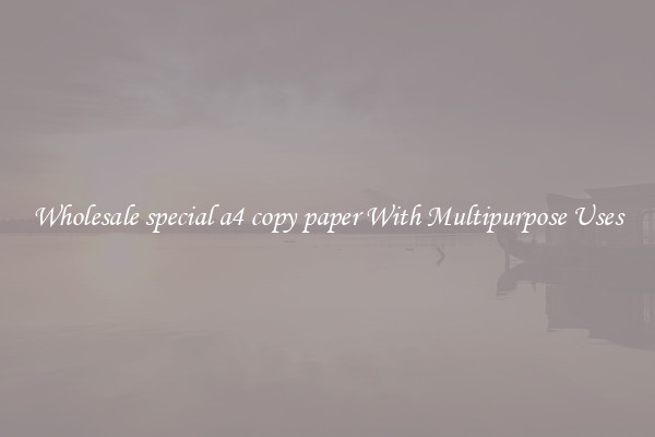 Wholesale special a4 copy paper With Multipurpose Uses