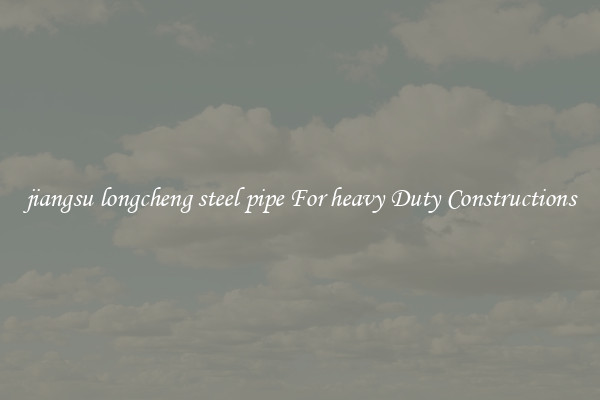 jiangsu longcheng steel pipe For heavy Duty Constructions