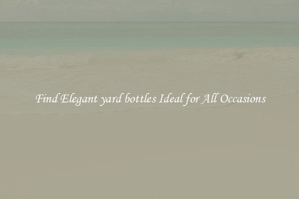 Find Elegant yard bottles Ideal for All Occasions