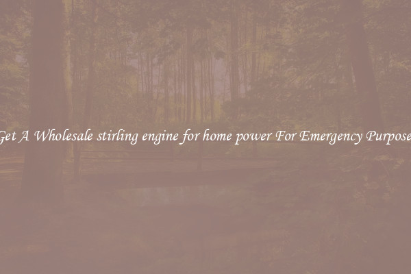 Get A Wholesale stirling engine for home power For Emergency Purposes