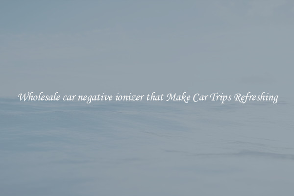 Wholesale car negative ionizer that Make Car Trips Refreshing