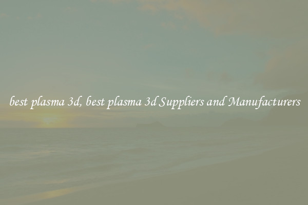 best plasma 3d, best plasma 3d Suppliers and Manufacturers
