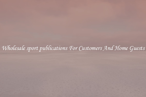 Wholesale sport publications For Customers And Home Guests