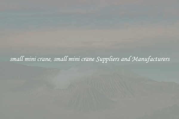 small mini crane, small mini crane Suppliers and Manufacturers