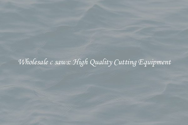 Wholesale c saws: High Quality Cutting Equipment