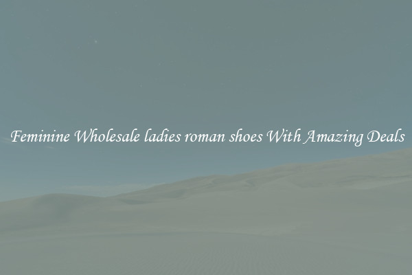 Feminine Wholesale ladies roman shoes With Amazing Deals