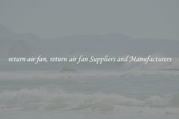 return air fan, return air fan Suppliers and Manufacturers