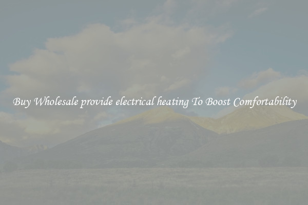 Buy Wholesale provide electrical heating To Boost Comfortability