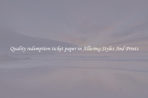 Quality redemption ticket paper in Alluring Styles And Prints