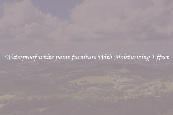 Waterproof white paint furniture With Moisturizing Effect