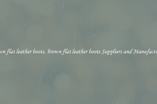 brown flat leather boots, brown flat leather boots Suppliers and Manufacturers