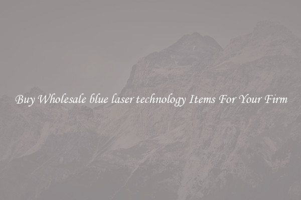 Buy Wholesale blue laser technology Items For Your Firm