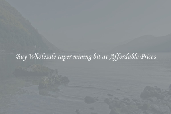 Buy Wholesale taper mining bit at Affordable Prices