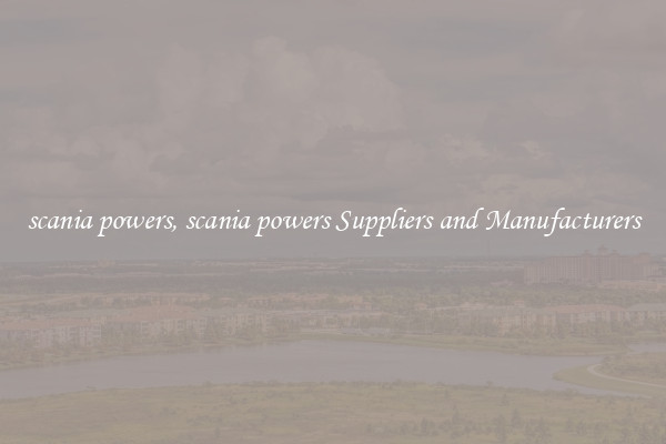 scania powers, scania powers Suppliers and Manufacturers