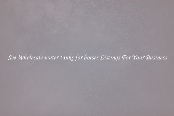 See Wholesale water tanks for horses Listings For Your Business