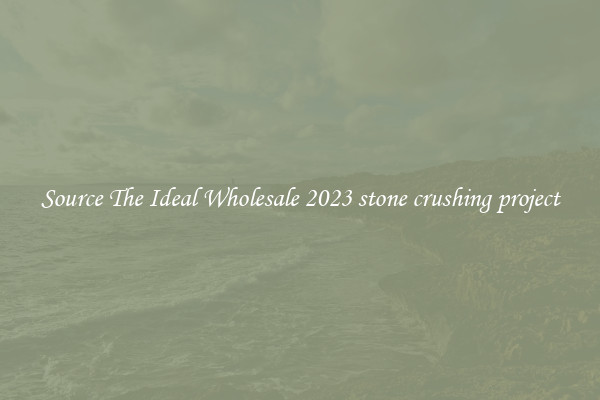 Source The Ideal Wholesale 2023 stone crushing project