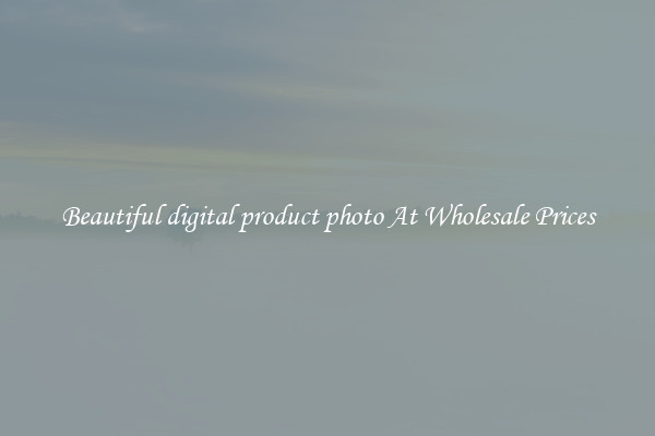 Beautiful digital product photo At Wholesale Prices