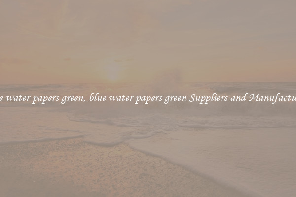 blue water papers green, blue water papers green Suppliers and Manufacturers