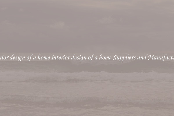 interior design of a home interior design of a home Suppliers and Manufacturers