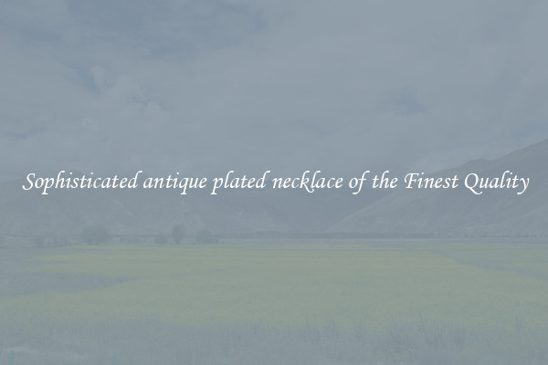 Sophisticated antique plated necklace of the Finest Quality