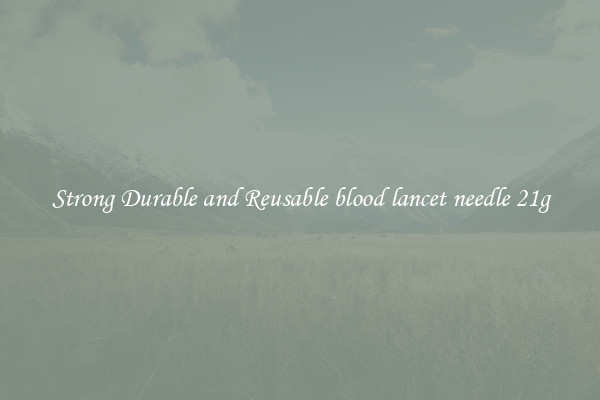 Strong Durable and Reusable blood lancet needle 21g
