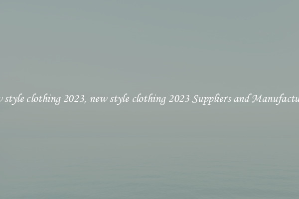 new style clothing 2023, new style clothing 2023 Suppliers and Manufacturers