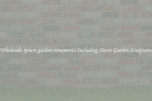 Wholesale sphere garden ornaments Including Decor Garden Sculptures