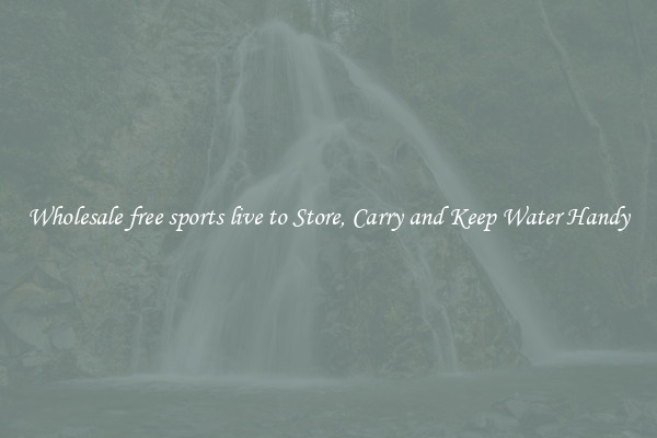 Wholesale free sports live to Store, Carry and Keep Water Handy