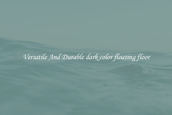 Versatile And Durable dark color floating floor