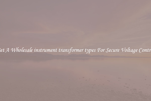 Get A Wholesale instrument transformer types For Secure Voltage Control