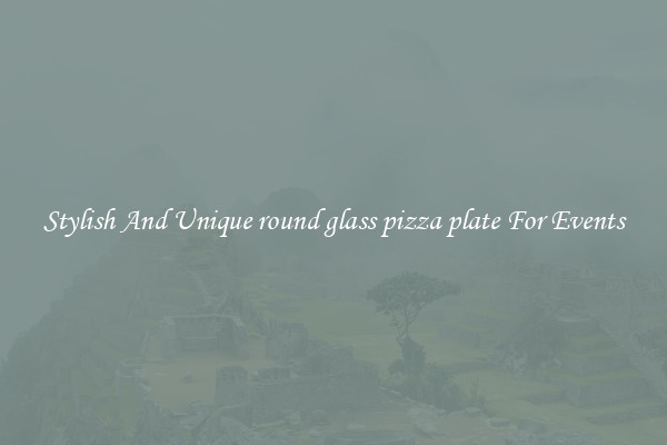 Stylish And Unique round glass pizza plate For Events