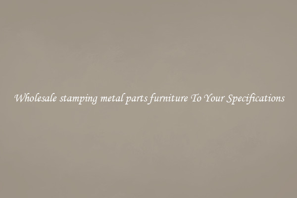 Wholesale stamping metal parts furniture To Your Specifications