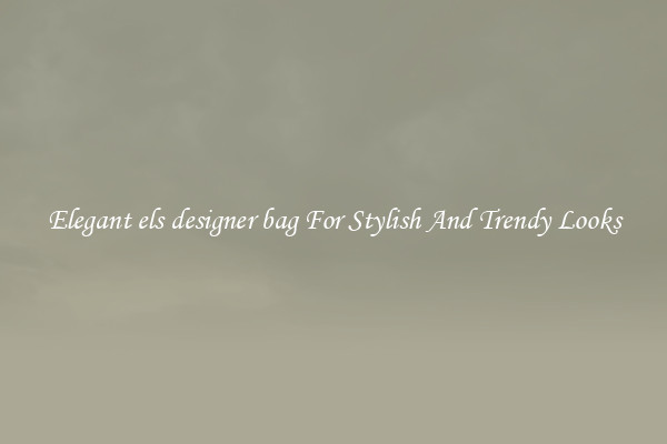 Elegant els designer bag For Stylish And Trendy Looks