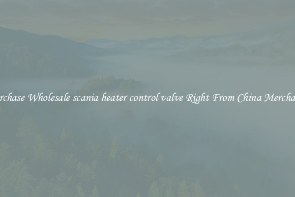 Purchase Wholesale scania heater control valve Right From China Merchants