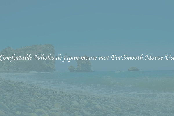 Comfortable Wholesale japan mouse mat For Smooth Mouse Use