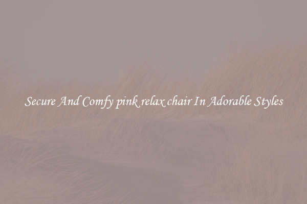 Secure And Comfy pink relax chair In Adorable Styles