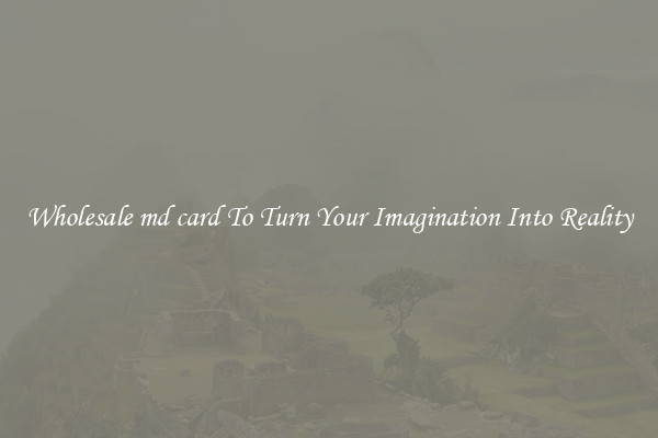 Wholesale md card To Turn Your Imagination Into Reality