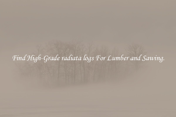 Find High-Grade radiata logs For Lumber and Sawing.