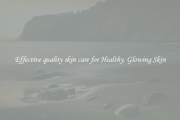 Effective quality skin care for Healthy, Glowing Skin
